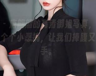 秀人网 - 唐翩翩的高清御姐写真，仿佛在借用一个个小恶搞，让我们捧腹又爱不释手。